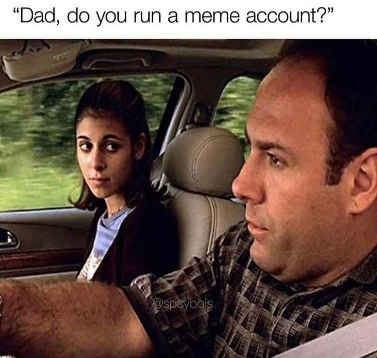 “Dad, you run а meme account?”