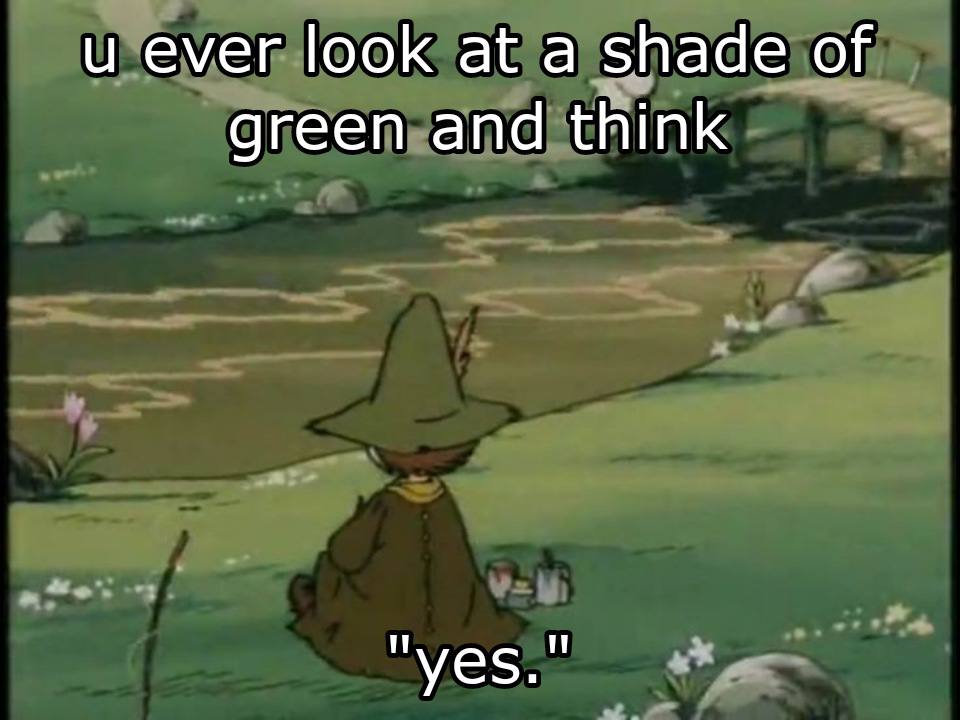 и ever look at а shade of green and think "yes