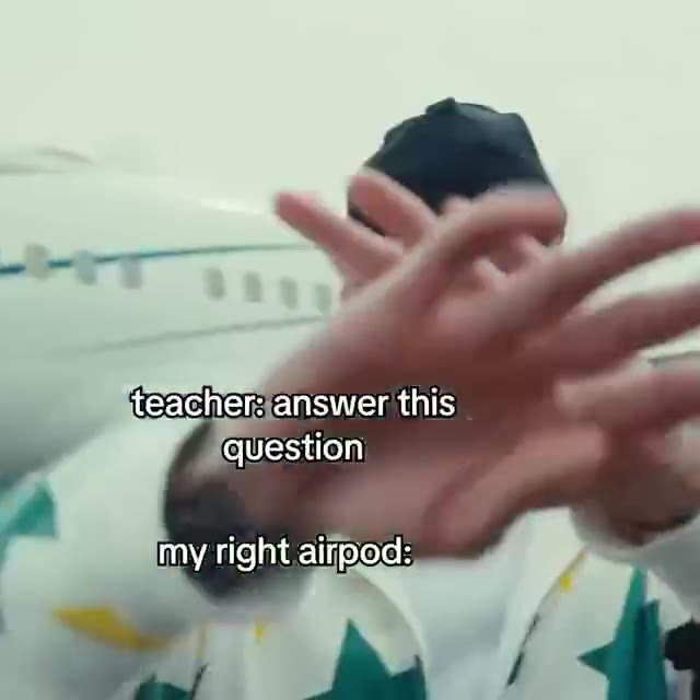 teacher: answer this) my right airpod: A \ myright airpod: f my right аирод: =