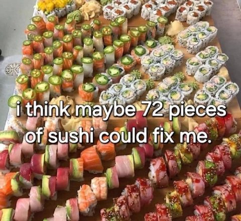 i pieces of sushi could fix me. 4