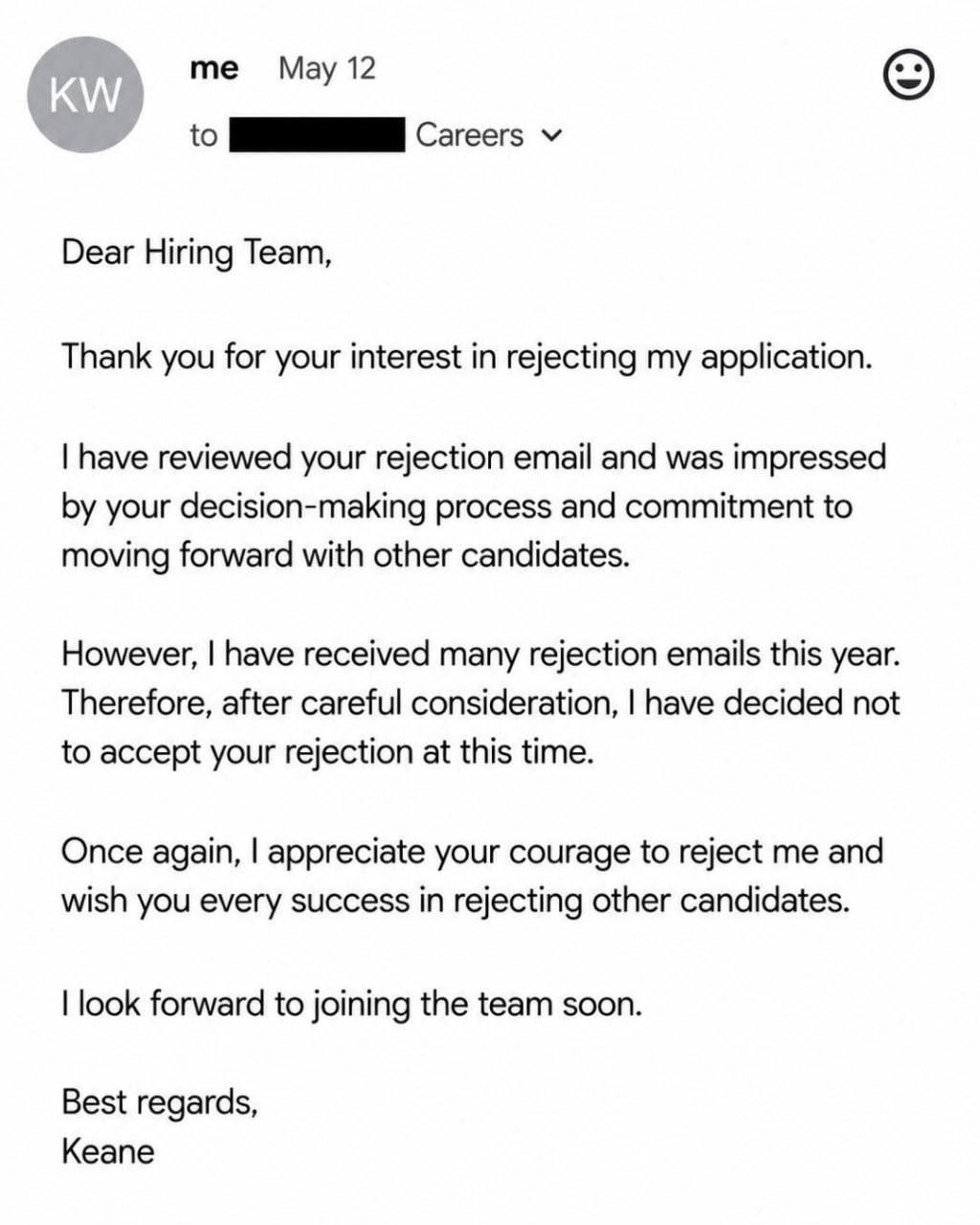 May 12 to Careers Dear Hiring Team, Thank you for your interest in rejecting my application. have reviewed your rejection email and was impressed your decision-making process and commitment to moving 