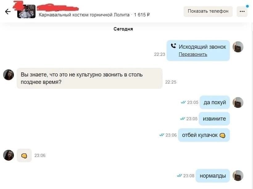 Показать телефон Карнавальный костюм горничной Лолита 1615 Сегодня 22:23 Исходящий звонок Перезвонить Вы знаете, что это не культурно звонить в столь 22:25 позднее время? 23:05 да похуй 23:05 извините