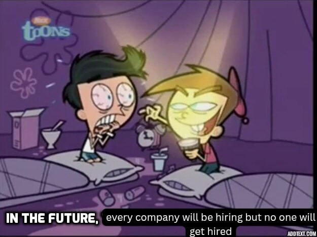 4 A IN THE FUTURE, every company will be hiring but no one will get hired ADDTEXT.COM