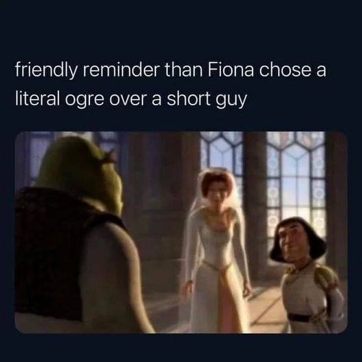 friendly reminder than Fiona chose а literal ogre over a short guy