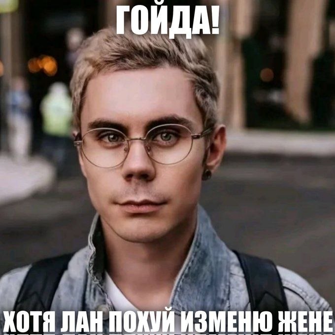 ГОЙДА! ХОТЯ ЛАН ПОХУЙ ИЗМЕНЮ ЖЕНЕ