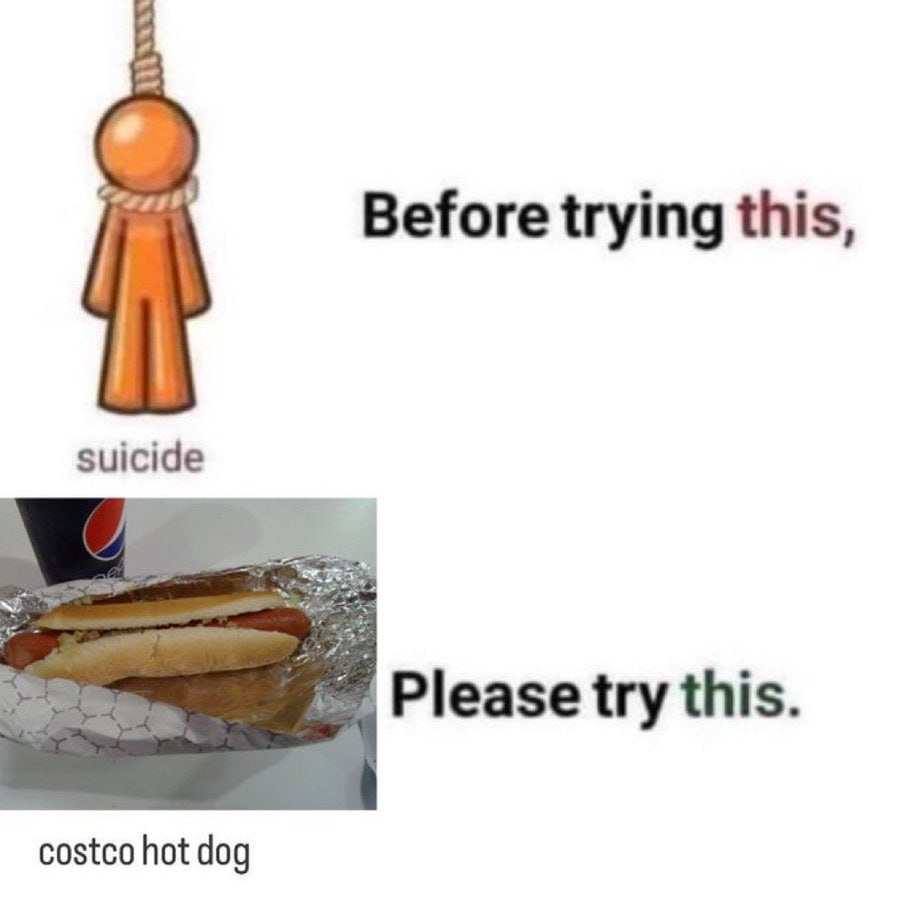 Before trying this, suicide Please try this. costco hot dog