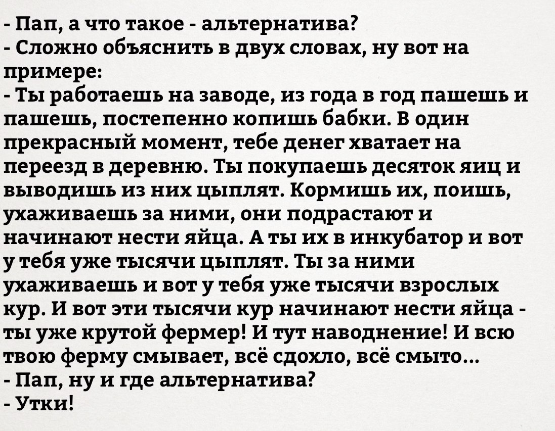 Пап, а что такое альтернатива? Сложно объяснить в двух словах, ну вот на примере: Ты работаешь на заводе, из года в год пашешь и пашешь, постепенно копишь бабки. В один прекрасный момент, тебе денег х