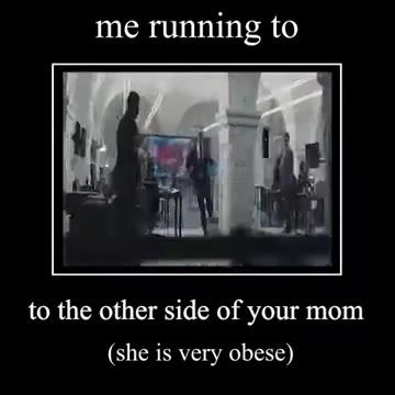 me running to to the other side of your mom (she very