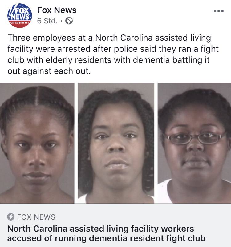 Fox News 6 Std.: Three employees at а North Carolina assisted living facility were arrested after police said they ran a fight club with elderly residents with dementia battling it out against each ou