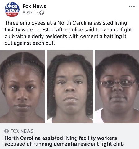 Fox News 6 Std.: Three employees at а North Carolina assisted living facility were arrested after police said they ran a fight club with elderly residents with dementia battling it out against each ou