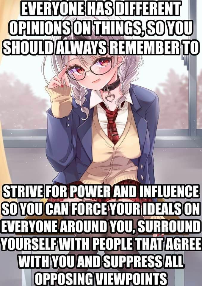 OPINIONS REMEMBER STRIVEFOR AND INFLUENCE CAN FORCE EVERYONE AROUND YOU, SURROUND VOURSELRWITH PEOPLE THAT/AGREE AND'SUPPRESS ALL VIEWPOINTS