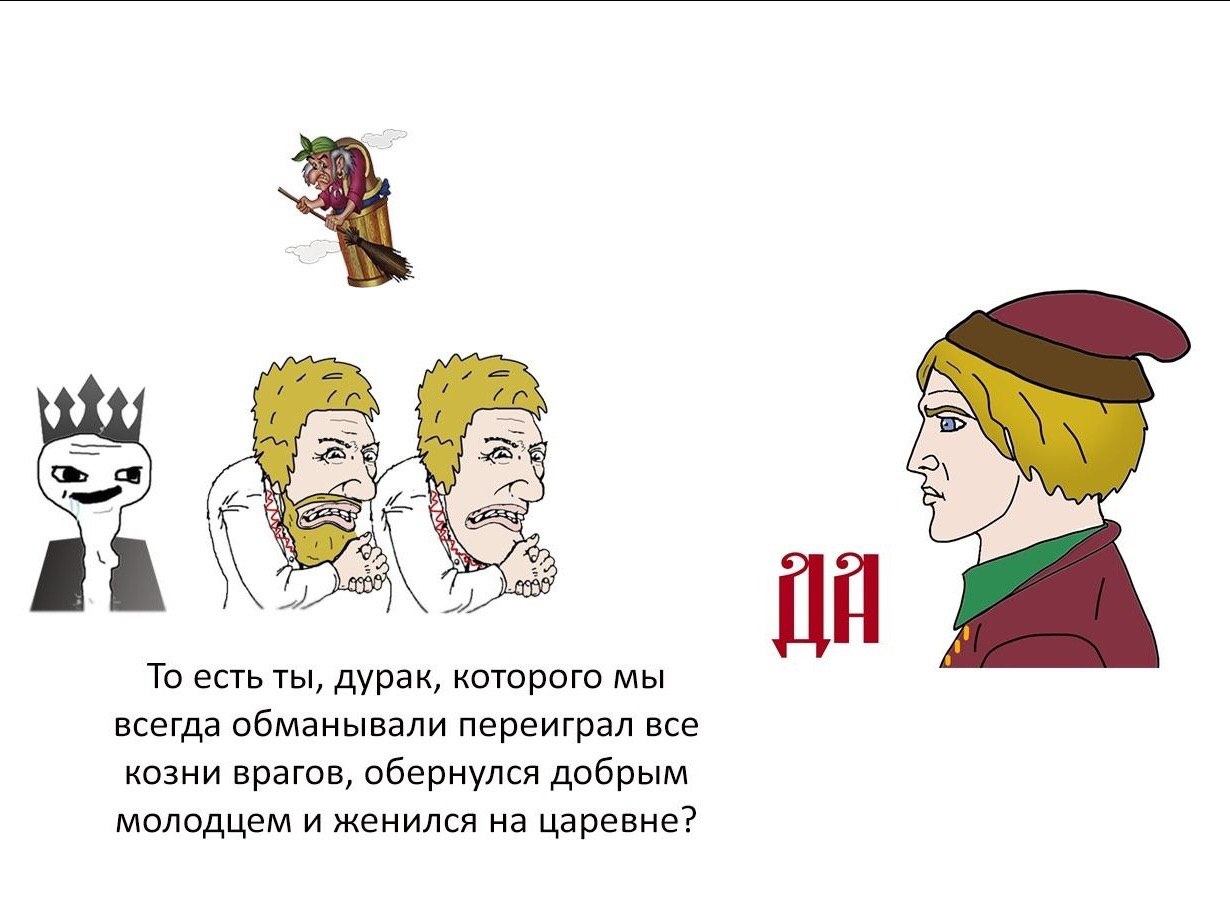 То есть ты, дурак, которого мы всегда обманывали переиграл все козни врагов, обернулся добрым молодцем и женился на царевне?