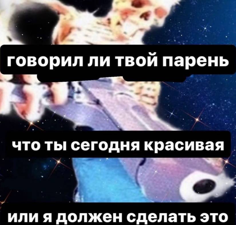 говорил ли твой парень что ты сегодня красивая или я должен сделать это