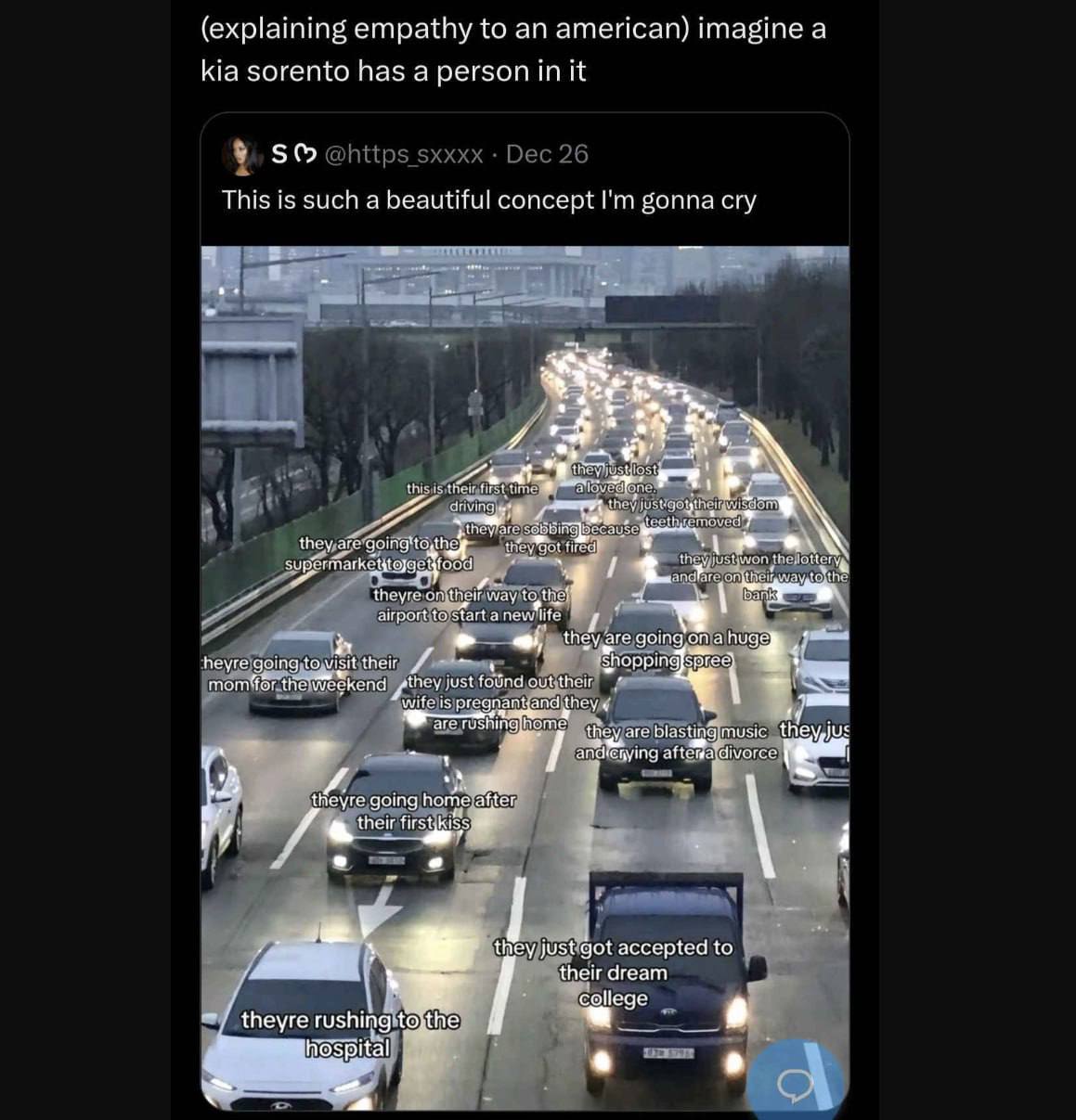 (explaining empathy to an american) imagine а kia sorento has a person in it Dec 26 This is such a beautiful concept gonna cry я thi “theyreon going к accepted to their dream college 2 Ospital у