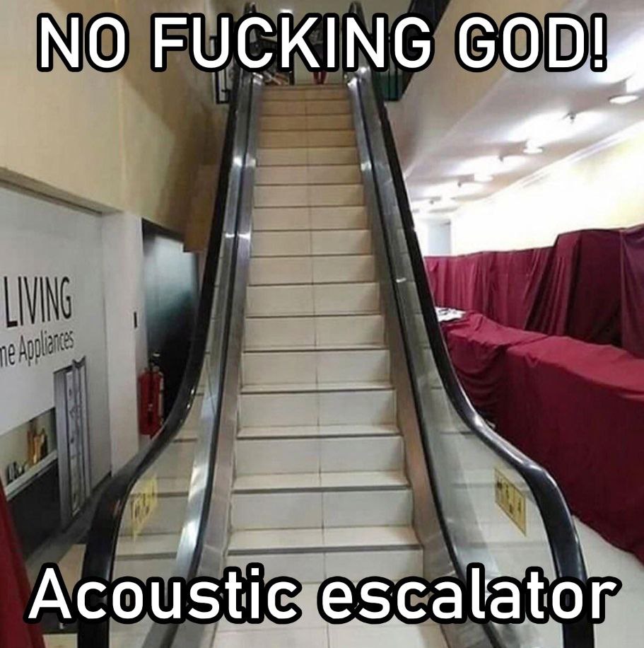 NO FUCKING Acoustic escalator