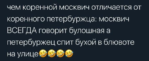 чем коренной москвич отличается от коренного петербуржца: москвич ВСЕГДА говорит булошная а петербуржец спит бухои в блювоте на улице