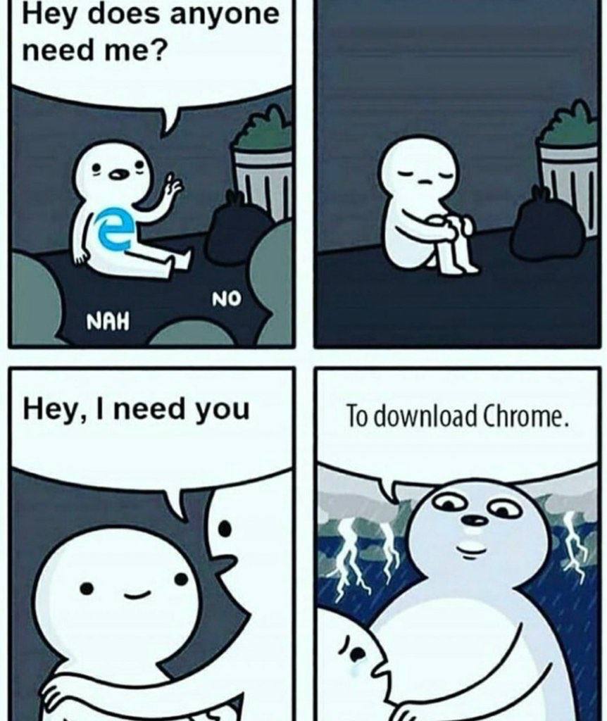 Hey does anyone need me? NO NAH Hey, need you To download Chrome.