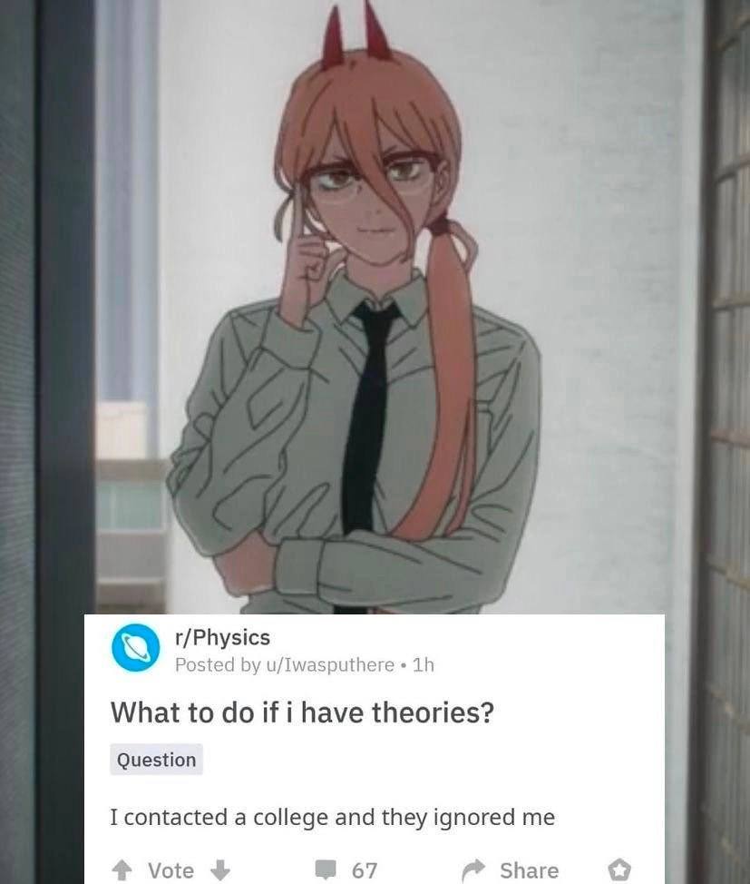 i r/Physics Posted u/Iwasputhere What to if i have theories? Question I contacted a college and they ignored me Vote 67 Share