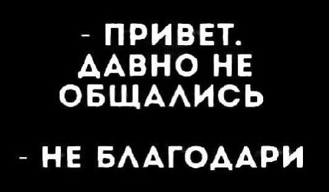 ПРИВЕТ. ДАВНО НЕ ОБЩАЛИСЬ НЕ БЛАГОДАРИ