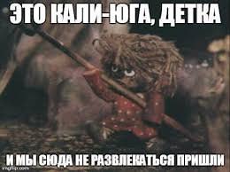 ЭТО КАЛИ-ЮГА, ДЕТКА ИМЫ СЮДА НЕ РАЗВЛЕКАТЬСЯ ПРИШЛИ