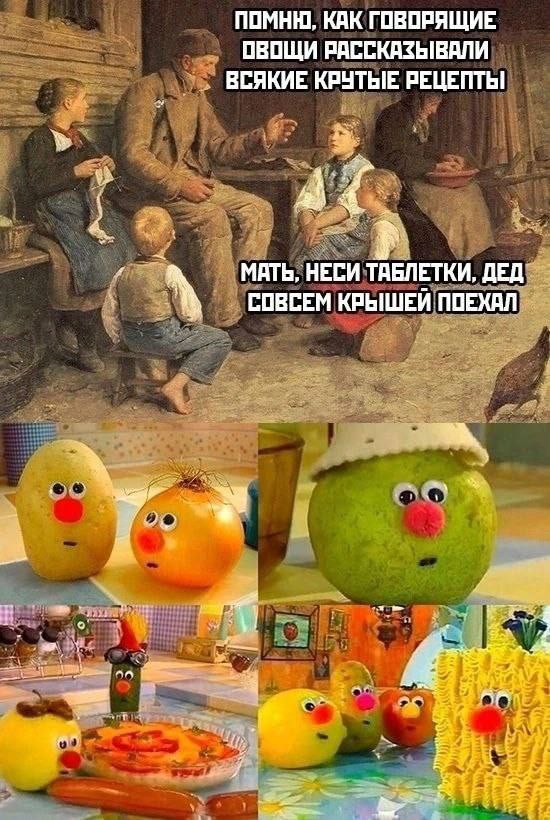 ПОМНЮ, КАК ГОВОРЯЩИЕ ОВОЩИ РАССКАЗЫВАЛИ ВСЯКИЕ КРУТЫЕ РЕЦЕПТЫ МАТЬ, НЕСИ ТАБЛЕТКИ, ДЕД СОВСЕМ КРЫШЕЙ У on 1.