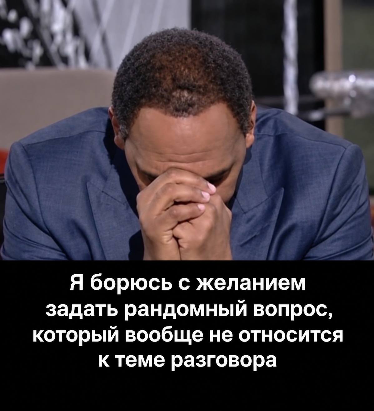 Я борюсь с желанием задать рандомный вопрос, который вообще не относится к теме разговора