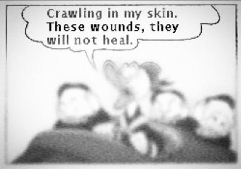 Crawling in my skin These wounds, they will not he