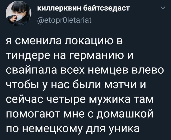 с, киллерквин байтсзедаст у @etoprOletariat я сменила локацию в тиндере на германию и свайпала всех немцев влево чтобы у нас были мэтчи и сейчас четыре мужика там помогают мне с домашкой по немецкому 