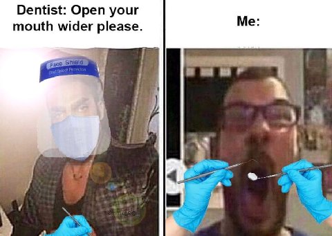 Dentist: Open your Me mouth wider please.