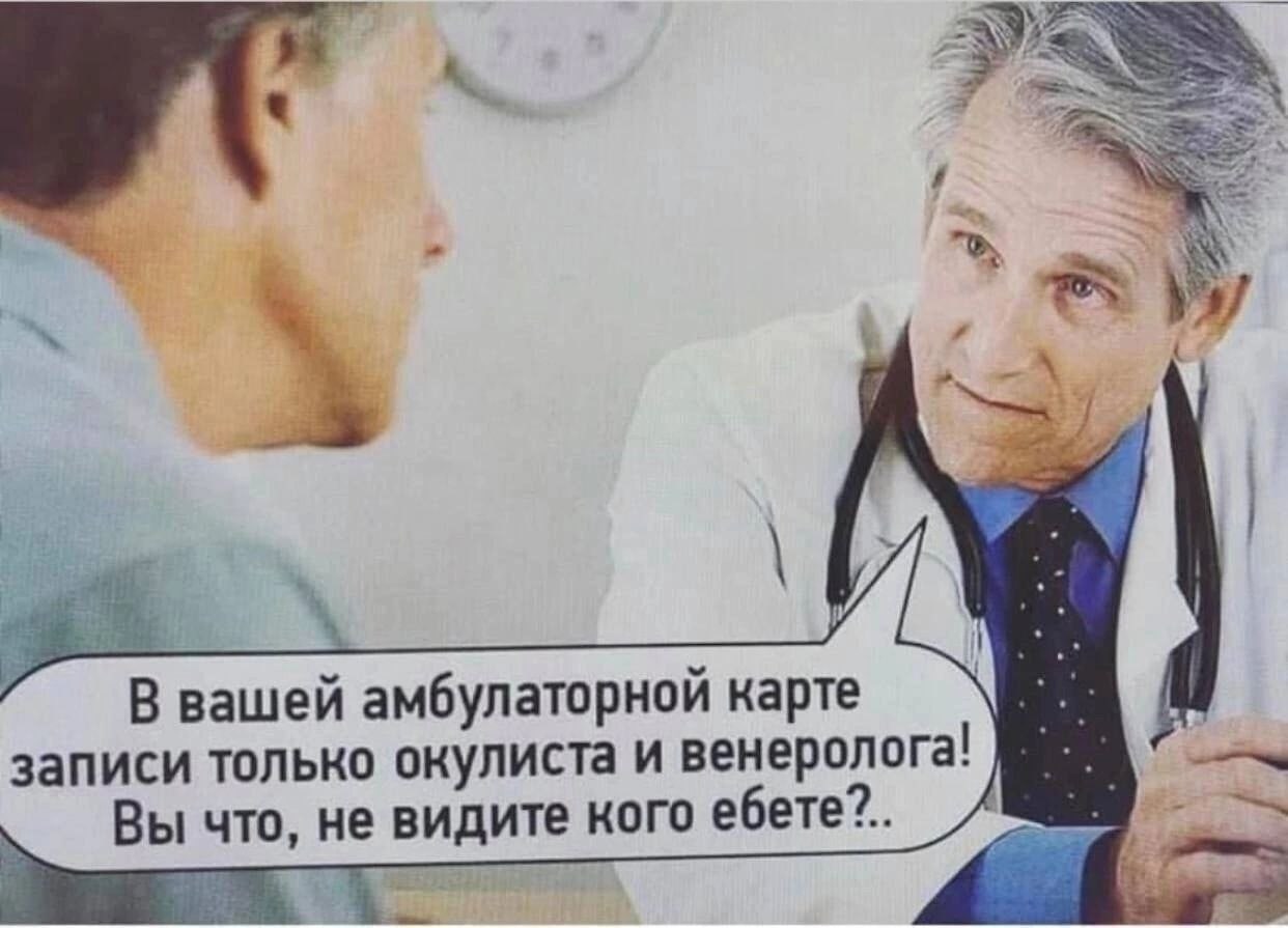 A В вашей амбулаторной карте записи только окулиста и венеролога! Bol что, не видите кого ебете?..