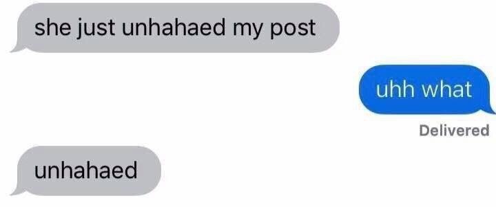 she just unhahaed my post Delivered unhahaed