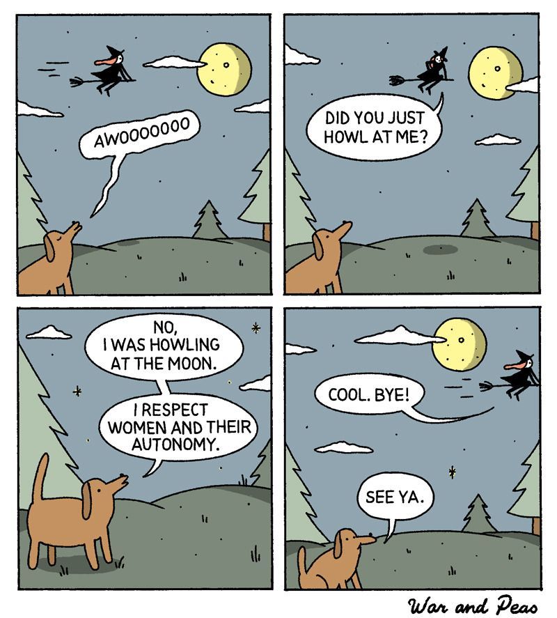 DID YOU JUST HOWL AT ME? 4 AT THE MOON. RESPECT COOL. BYE! WOMEN AND THEIR AUTONOMY. Wan and Peao
