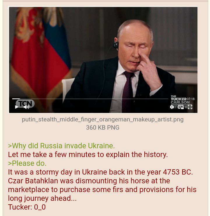 THE 7:18 putin_stealth_middle_finger_orangeman_makeup_artist.png 360 PNG >Why did Russia invade Ukraine. Let me take a few minutes to explain the history. >Please It was a stormy day in Ukraine back i