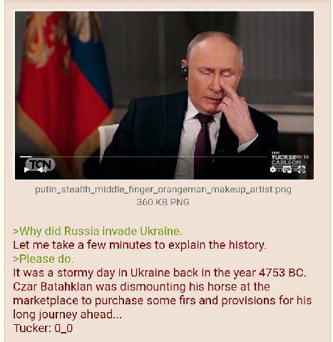 THE 7:18 putin_stealth_middle_finger_orangeman_makeup_artist.png 360 PNG >Why did Russia invade Ukraine. Let me take a few minutes to explain the history. >Please It was a stormy day in Ukraine back i