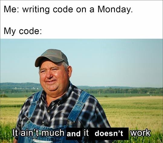 Me: writing code on a Monday My code and it doesn’t