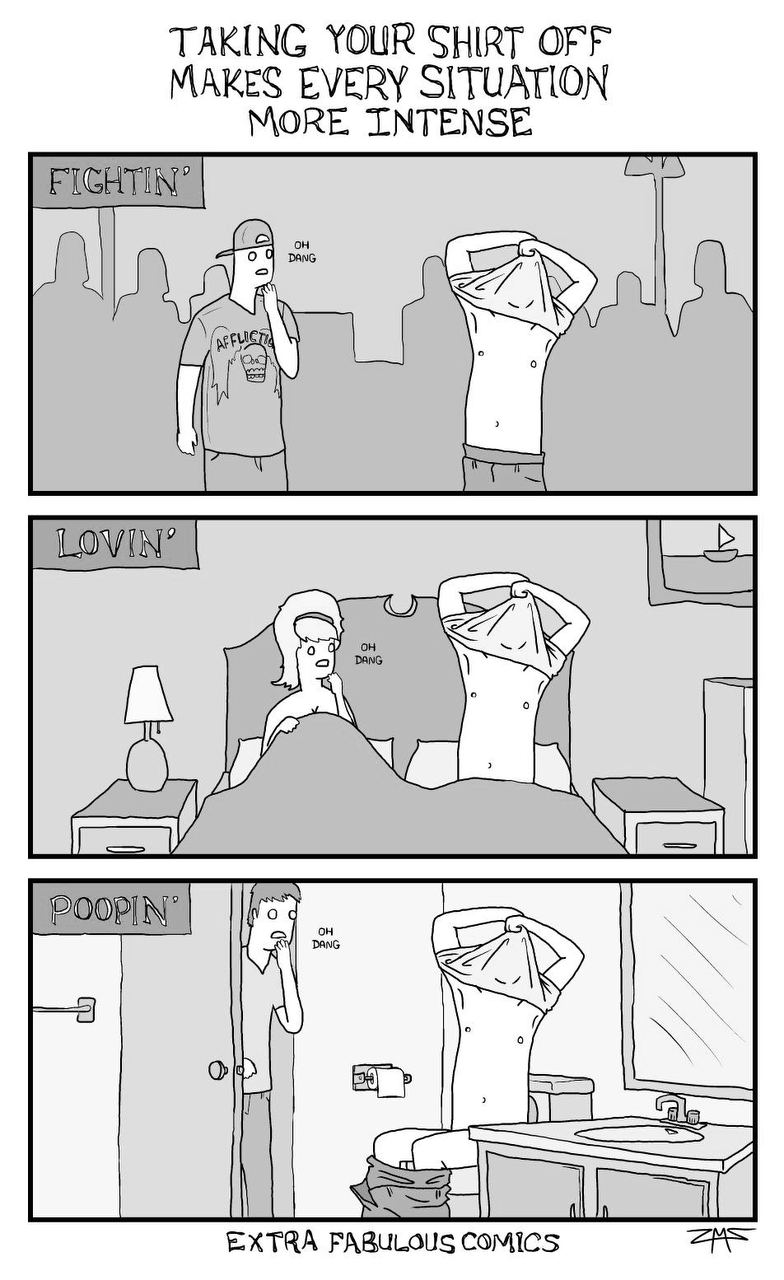 TAKING YOUR SHIRT OFF MAKES EVERY SITUATION MORE INTENSE 2 а в EXTRA FABULOUS COMICS