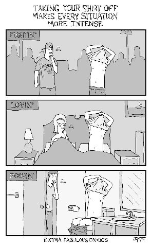 TAKING YOUR SHIRT OFF MAKES EVERY SITUATION MORE INTENSE 2 а в EXTRA FABULOUS COMICS