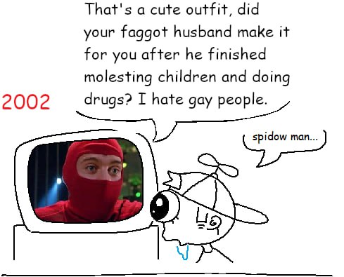 That's а cute outfit, did your faggot husband make it for you after he finished molesting children and doing 2002 rugs? I hate gay people.