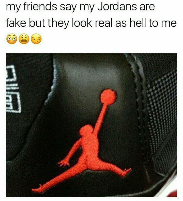 my friends say my Jordans are fake but they look real as hell to me
