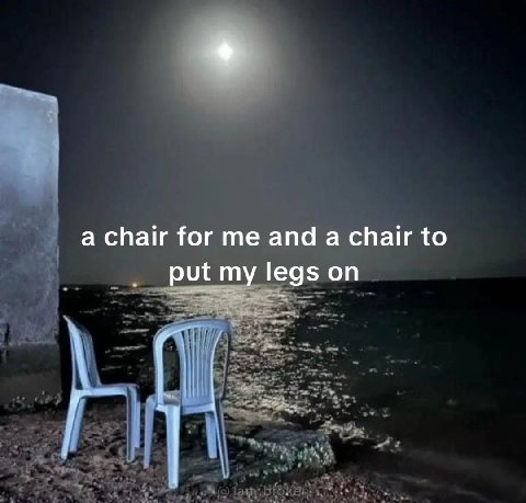 а chair for me and а chair to put my legs on
