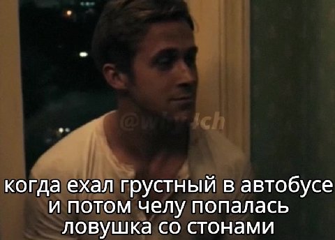 когда ехал грустный в автобусе и потом‘ челу попалась ловушка со’стонами
