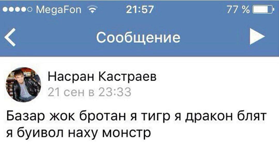MegaFon 21:57 77 Сообщение Насран Кастраев 21 сенв 23:33 Базар жок бротан я тигр я дракон блят я буивол наху монстр