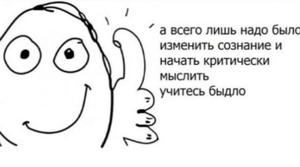 а всего лишь надо былс изменить сознание и начать критически ОГО МЫСЛИТЬ учитесь быдло
