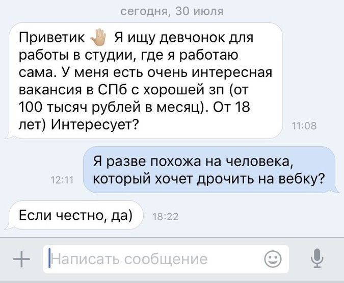 Приветик Я ищу девчонок для работы в студии, где я работаю сама. У меня есть очень интересная вакансия в СПб с хорошей (от 100 тысяч рублей в месяц). От 18 лет) Интересует? Я разве похожа на человека,
