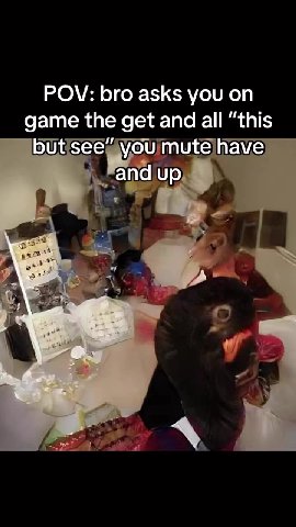 POV: bro asks you on game the get and all “this but see” you mute have and up