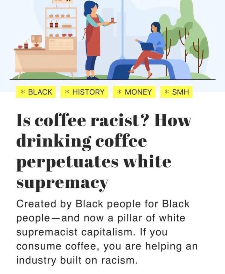 BLACK HISTORY MONEY SMH Is racist? How drinking coffee perpetuates white supremacy Created Black people for Black people—and now a pillar of white supremacist capitalism. If you consume coffee, you ar