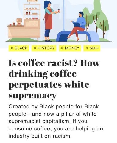 BLACK HISTORY MONEY SMH Is racist? How drinking coffee perpetuates white supremacy Created Black people for Black people—and now a pillar of white supremacist capitalism. If you consume coffee, you ar