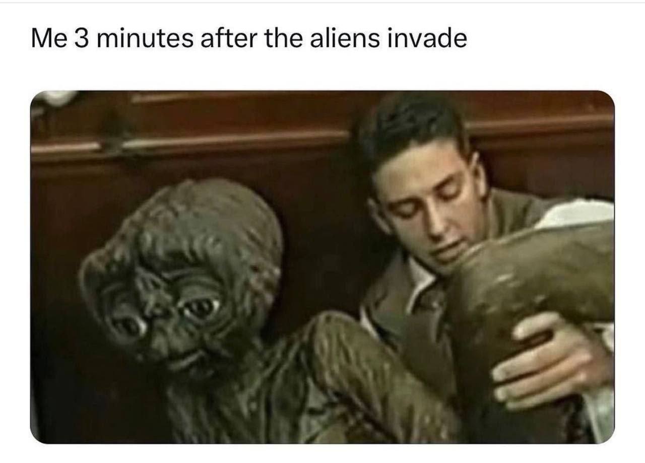 Me 3 minutes after the aliens invade