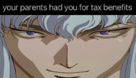 your parents had you for tax benefits