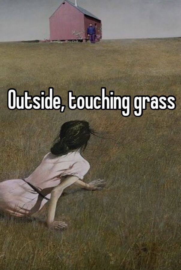 Qutside, touching grass